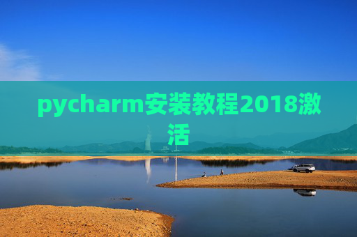 pycharm安装教程2018激活 pycharm安装教程2018激活